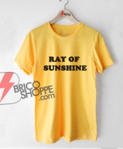 RAY OF SUNSHINE T-Shirt - Funny Shirt On Sale