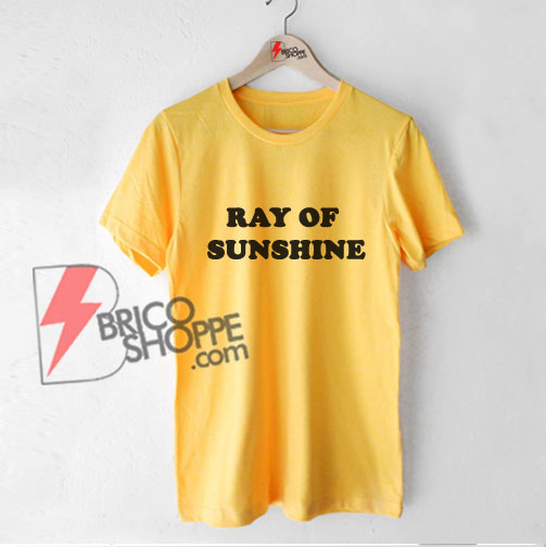 RAY OF SUNSHINE T-Shirt - Funny Shirt On Sale
