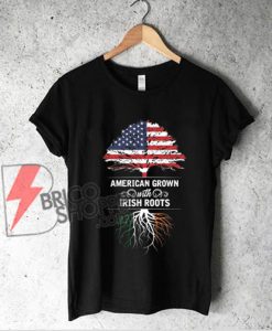 American-Grown-Irish-Roots-Ireland-Flag-Shirt---Funny-T-Shirt