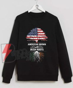 American-Grown-Irish-Roots-Ireland-Flag-Sweatshirt---Funny-Sweatshirt