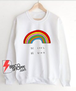 Be Cool Be Kind Rainbow - Be Kind Sweatshirt - Be Cool Sweatshirt - Funny Sweatshirt On Sale