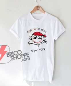 Born To Be Wild New York T shirt - Funny Shirt