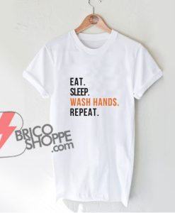 Eat. Sleep. Wash Hands. Repeat T-Shirt - Funny Shirt On Sale