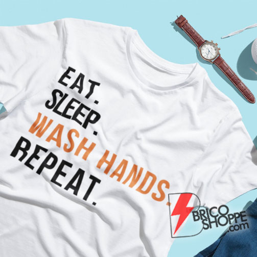Eat. Sleep. Wash Hands. Repeat T-Shirt - Funny Shirt On Sale