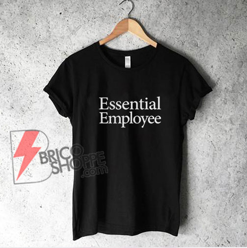 Essential Employee T-Shirt - Funny Shirt On Sale