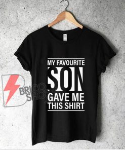 Funny My Favorite Son Gave Me This T-Shirt - Funny Gift Mother's Day Favorite Son Shirt - Funny Shirt On Sale