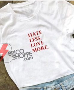 HATE-LESS---LOVE-MORE-T-Shirt---Funny-Shirt-On-Sale