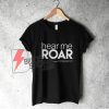 Hear me ROAR T-Shirt - Feminist Shirt - Funny Shirt