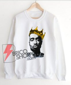 King-Tupac-Shakur-Sweatshirt---Tupac-Shakur-Sweatshirt---Hip-Hop-Sweatshirt---Funny-Sweatshirt