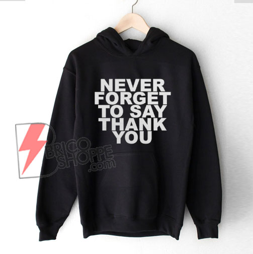 NEVER-FORGET-TO-SAY-THANK-YOU-Hoodie---Funny-Hoodie