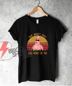 Pretty Patrick Star That wasn't very cash money of you shirt - Funny Shirt On Sale