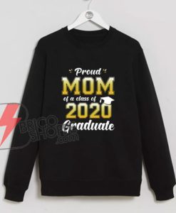 Proud-Mom-of-a-Class-of-2020-Graduate-Shirt-Senior-20-Gift-Sweatshirt---Funny-Sweatshirt-On-Sale