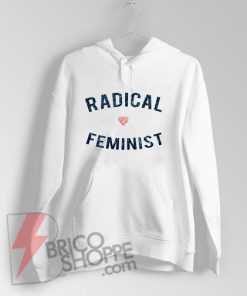 Radical Feminist Hoodie - Funny Hoodie On Sale