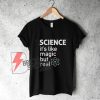 SCIENCE--It's-Like-Magic-But-Real---Funny-Shirt