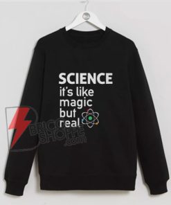 SCIENCE It's Like Magic But Real Sweatshirt - Funny Sweatshirt