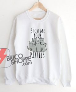 Show Me Your Kitties Sweatshirt – Cat Lover Sweatshirt