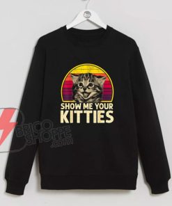 Show Me Your Kitties T-Shirt - Funny Cat Lover Sweatshirt