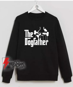 The Dogfather Sweatshirt – Dog Dad Fathers Day Sweatshirt – Gift Dog Lover Sweatshirt – Funny Sweatshirt