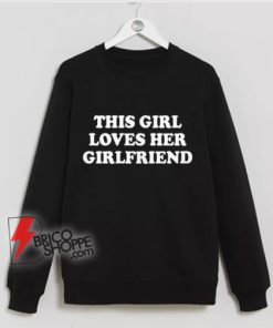 This Girl Loves Her Girlfriends Sweatshirt - Funny Lesbi Sweatshirt - funny Sweatshirt