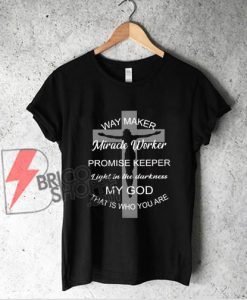 Waymaker miracle worker promise keeper light in the darkness that is who you are shirt - Funny Shirt
