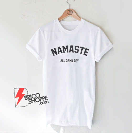 Namaste shirt - Namaste all damn day shirt - yoga shirt yoga Tshirt - yoga  tee meditation shirt - Funny Shirt On Sale 