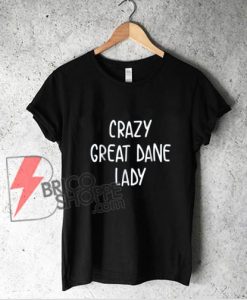 Crazy Great Dane Lady Dog Lover T-Shirt - Funny Shirt On Sale