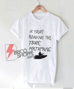 If You're Reading This You're Matapang T-Shirt - Funny Shirt On Sale