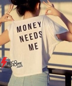 MONEY NEEDS ME T-Shirt - Funny Shirt On Sale