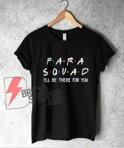 Para Squad Shirt I'll Be There for You Funny Teacher Gift for Men Women T Shirt - Funny Shirt On Sale