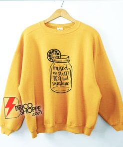 Raised on Sweet Tea and Sunshine Sweatshirt - Funny Sweatshirt On Sale
