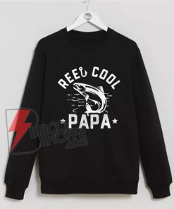Reel Cool Papa fishing Sweatshirt - Daddy Sweatshirt - Funny Sweatshirt On Sale