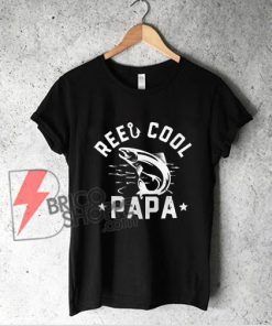 Reel Cool Papa fishing shirt - Daddy Shirt - Funny Shirt On Sale