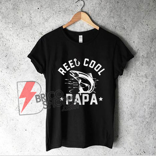 Reel Cool Papa fishing shirt - Daddy Shirt - Funny Shirt On Sale ...
