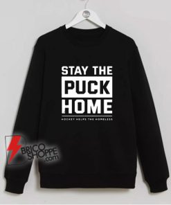 Stay-The-Puck-Home-Hockey-Helps-The-Homeless-Sweatshirt---Funny-Sweatshirt-On-Sale