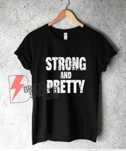 Strong And Pretty T-Shirt - Funny Shirt On Sale