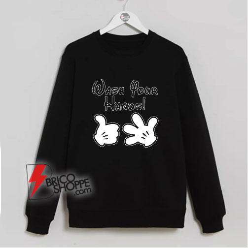 Wash Your Hands - Mickey Gloves - Funny Mickey Mouse Sweatshirt