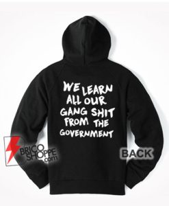 We-Learn-All-Our-Gang-Shit-From-The-Government-Hoodie---Funny-Hoodie--On-Sale