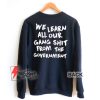 We Learn All Our Gang Shit From The Government Sweatshirt - Funny Sweatshirt