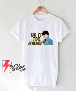 do it for johnny Shirt- Funny T-Shirt On Sale