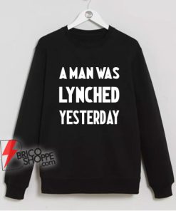 A Man Was Lynched Yesterday Sweatshirt - Funny Sweatshirt On Sale