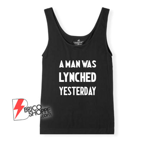 A Man Was Lynched Yesterday Tank Top – Funny Tank Top On Sale