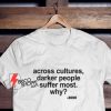 Across-Cultures-Darker-People-Suffer-Most-Why-T-Shirt---Funny-Shirt-On-Sale