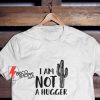 I Am Not A Hugger T-Shirt - Funny Shirt On Sale