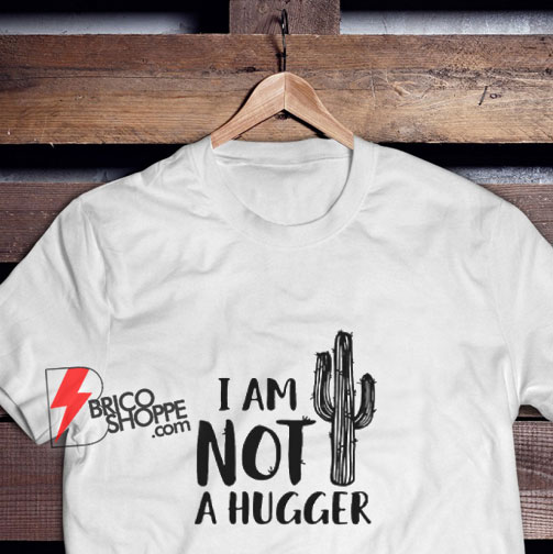 I Am Not A Hugger T-Shirt - Funny Shirt On Sale