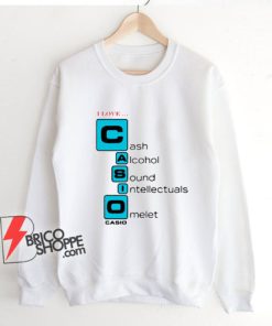I love Casio Cash Alcohol Sound Intellectuals Omelet Sweatshirt - Parody Sweatshirt - Funny Sweatshirt On Sale