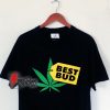 Marijuana Shirt - Best Bud T-Shirt - Parody Shirt - Funny Shirt