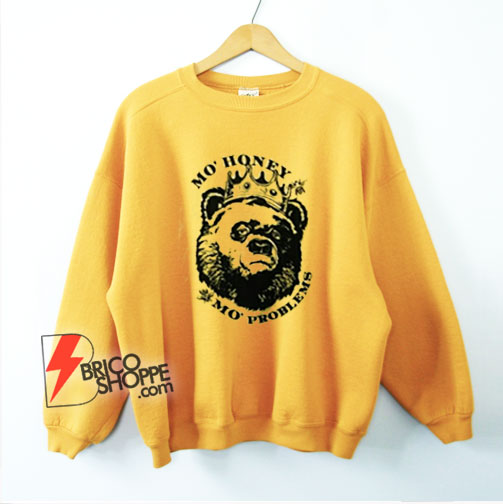 Mo Honey Mo Problems Sweatshirt - Funny Sweatshirt