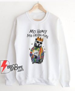 Mo Honey Mo Problems Sweatshirt – Funny Sweatshirt On Sale