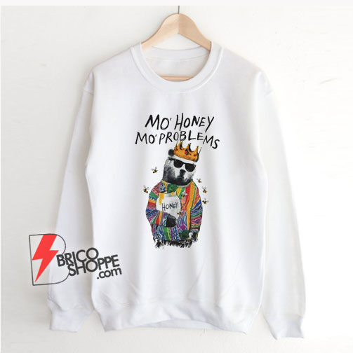 Mo Honey Mo Problems Sweatshirt – Funny Sweatshirt On Sale