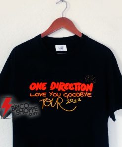 One Direction Love You Goodbye Tour 2022 T-Shirt - Funny Shirt On Sale